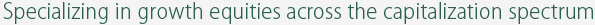 Specializing in growth equities across the capitalization spectrum